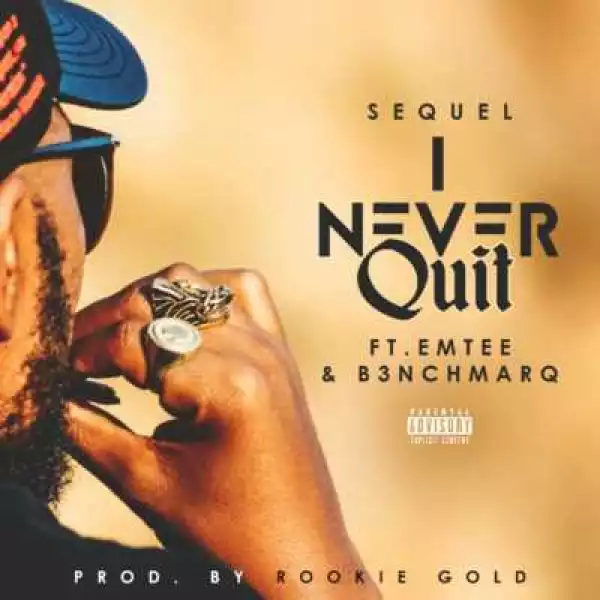Sequel - “I Never Quit” ft. emTee & B3nchMarQ
